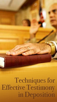 Techniques for Effective Testimony in Deposition Techniques for Effective Testimony in Deposition